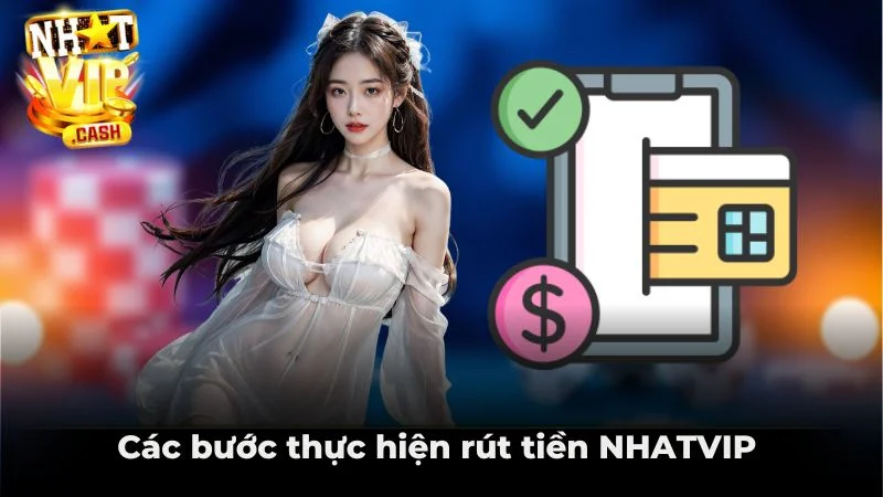 Tổng quát các bước thực hiện rút tiền NHATVIP