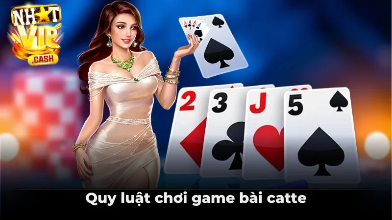 Quy luật chơi game bài catte